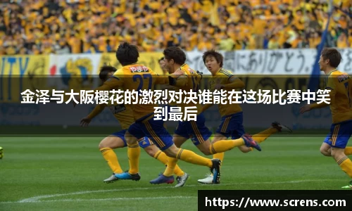 金泽与大阪樱花的激烈对决谁能在这场比赛中笑到最后